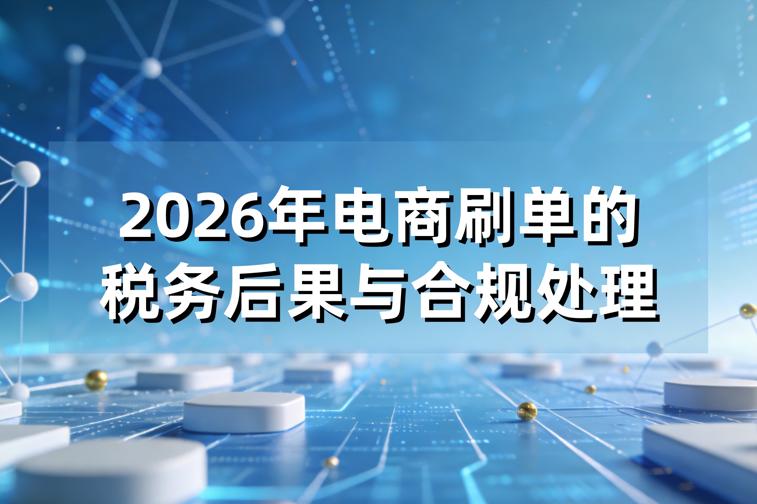 刷单被税务盯上了？2026年电商刷单的税务后果与合规处理