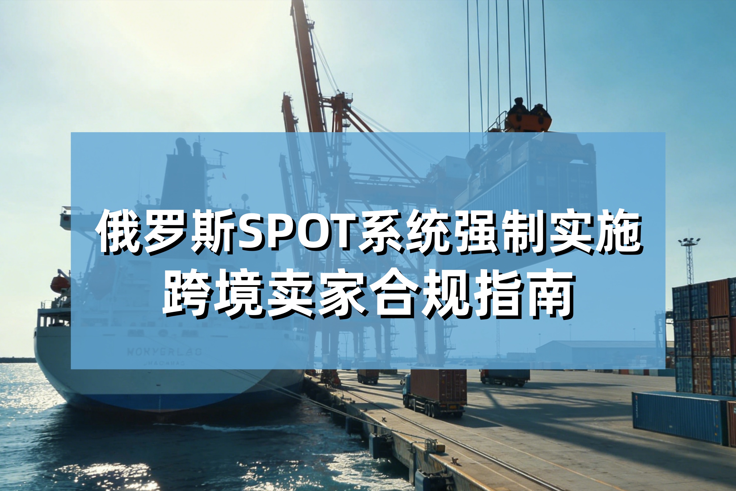 俄罗斯SPOT系统强制实施：货物被扣口岸一周无进展？2026新规下跨境卖家合规指南