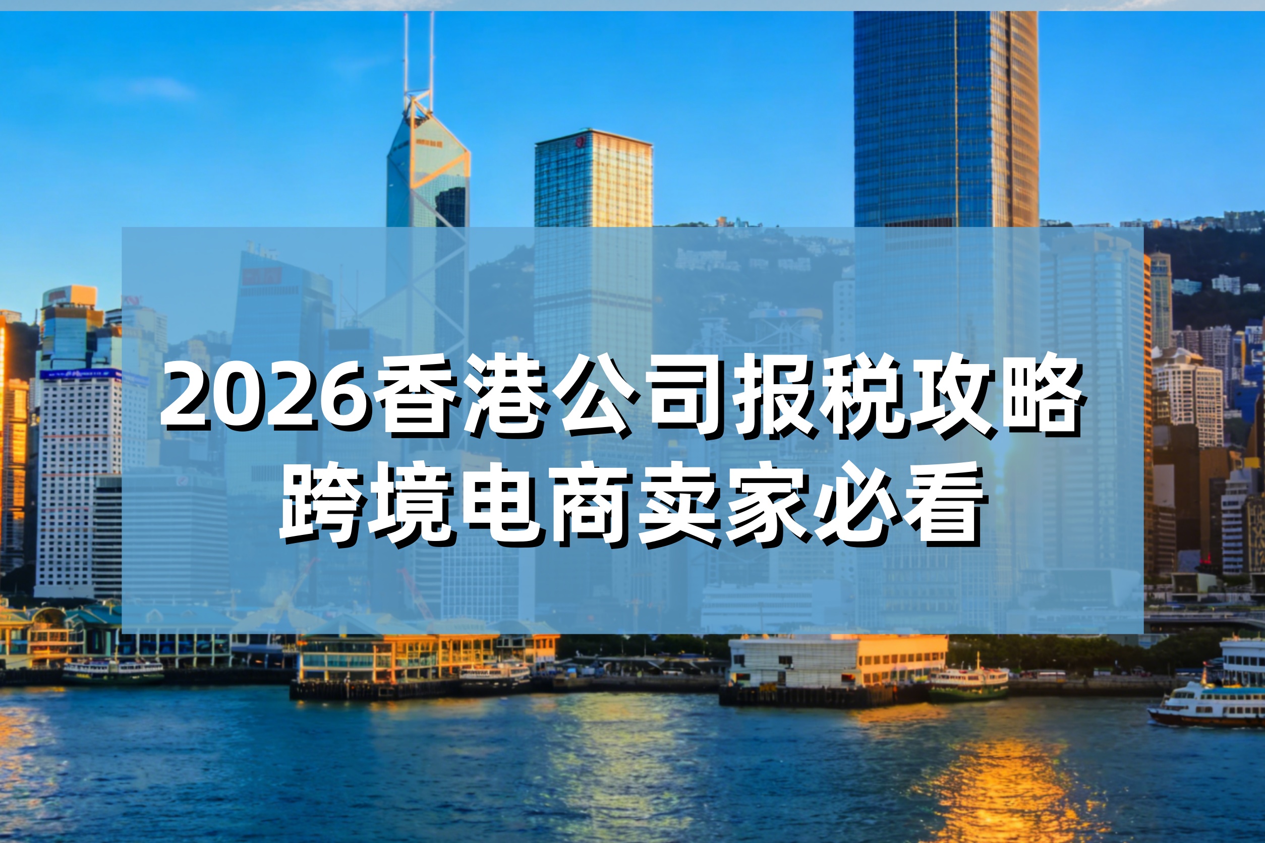 2026香港公司报税攻略 ，跨境电商卖家必看｜合规要点+时间节点+税务新政