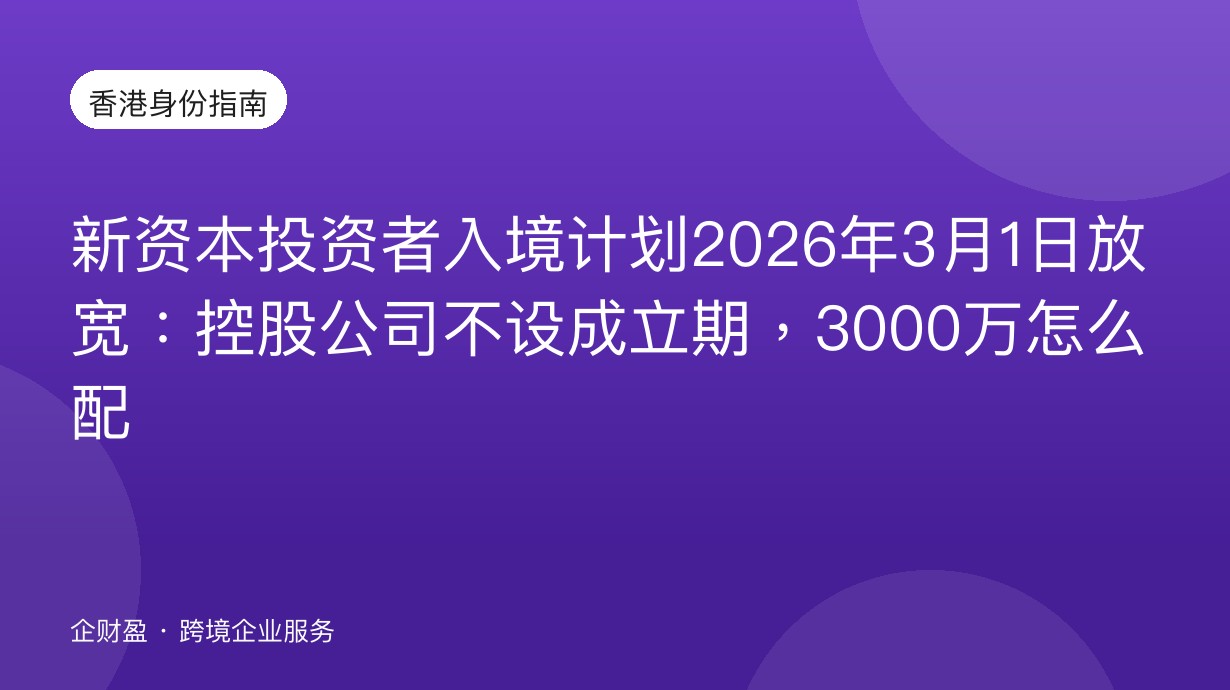 新资本投资者入境计划2026年3月1日放宽：控股公司不设成立期，3000万怎么配