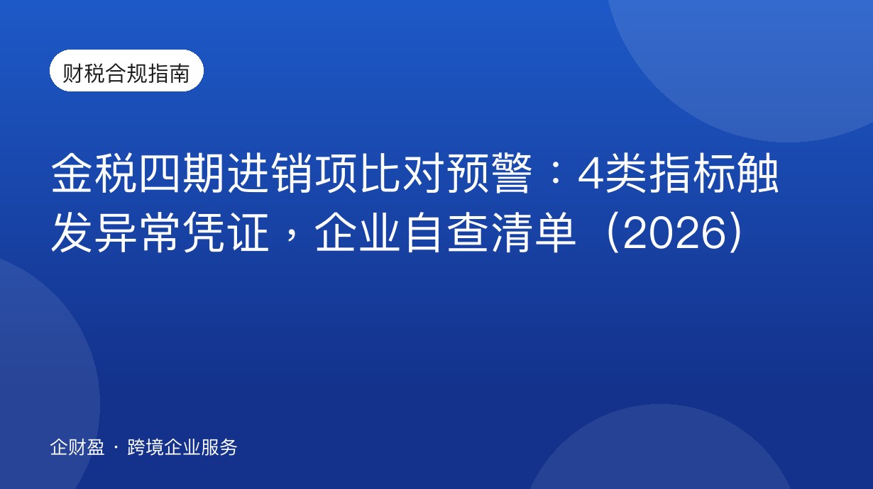 金税四期进销项比对预警：4类指标触发异常凭证，企业自查清单（2026）