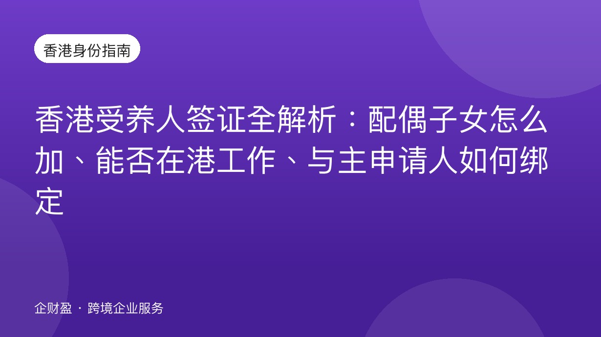 香港受养人签证全解析：配偶子女怎么加、能否在港工作、与主申请人如何绑定