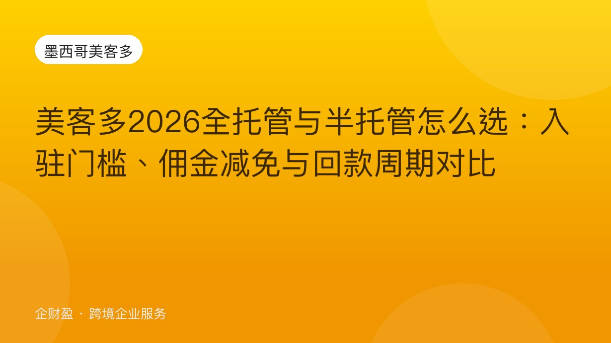 美客多2026全托管与半托管怎么选：入驻门槛、佣金减免与回款周期对比