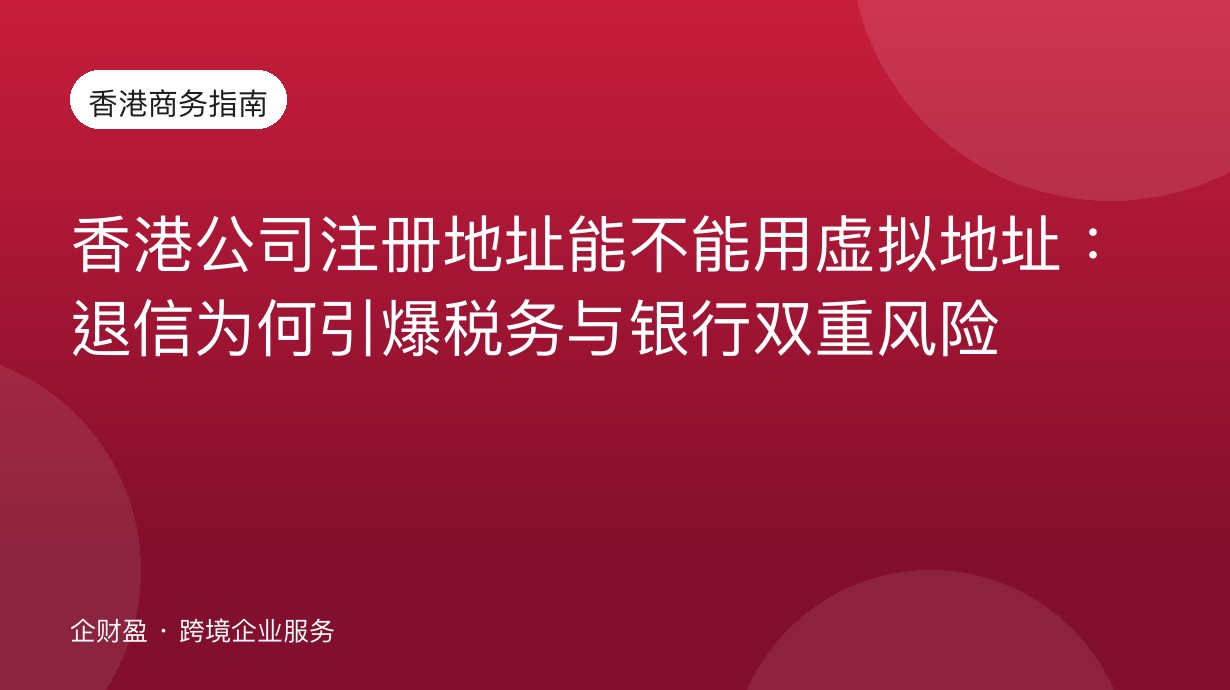 香港公司注册地址能不能用虚拟地址：退信为何引爆税务与银行双重风险