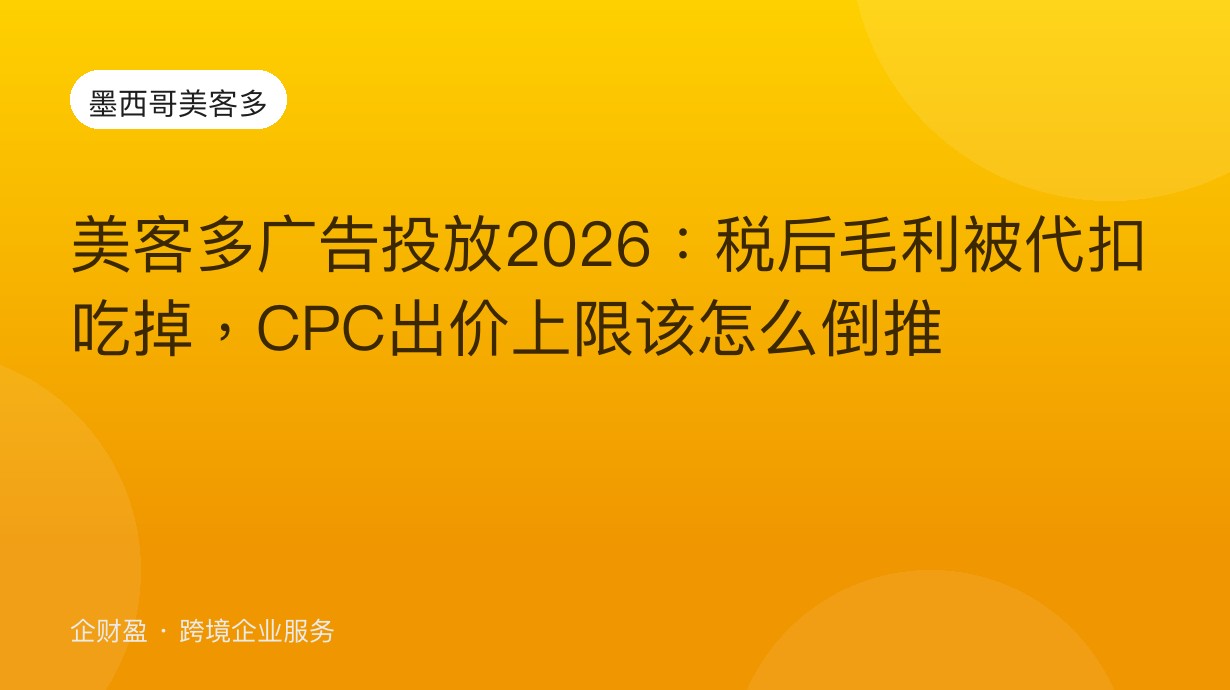 美客多广告投放2026：税后毛利被代扣吃掉，CPC出价上限该怎么倒推