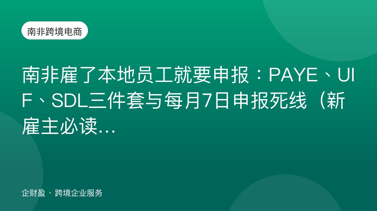 南非雇了本地员工就要申报：PAYE、UIF、SDL三件套与每月7日申报死线（新雇主必读）