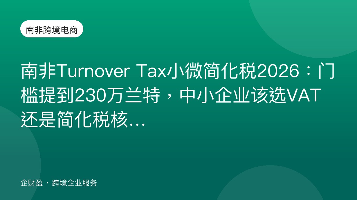 南非Turnover Tax小微简化税2026：门槛提到230万兰特，中小企业该选VAT还是简化税核算