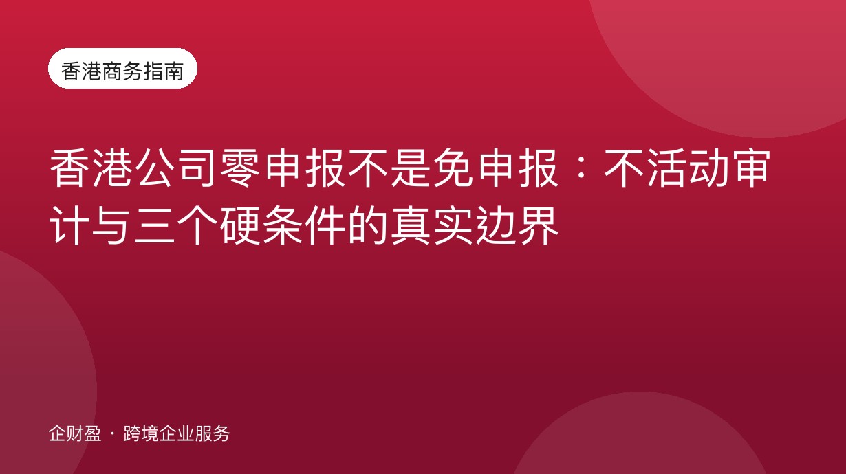 香港公司零申报不是免申报：不活动审计与三个硬条件的真实边界