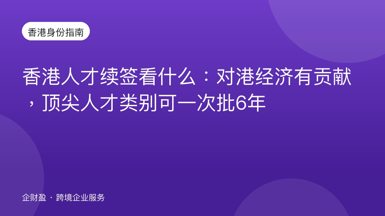 香港人才续签看什么：对港经济有贡献，顶尖人才类别可一次批6年