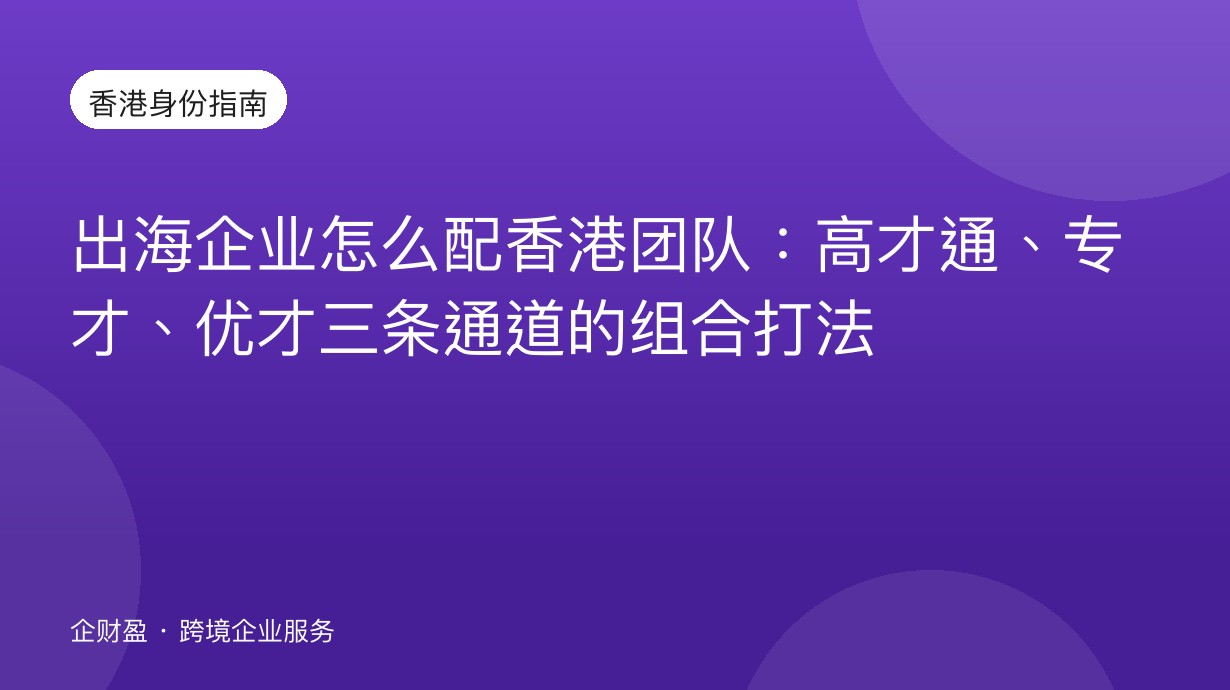 出海企业怎么配香港团队：高才通、专才、优才三条通道的组合打法