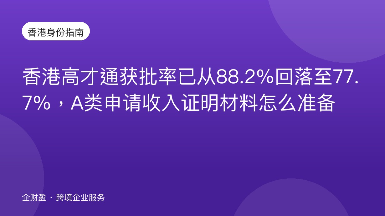 香港高才通获批率已从88.2%回落至77.7%，A类申请收入证明材料怎么准备
